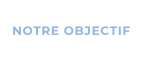 NOTRE OBJECTIF